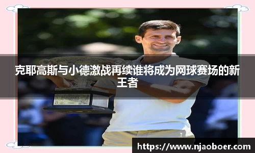 J9克耶高斯与小德激战再续谁将成为网球赛场的新王者